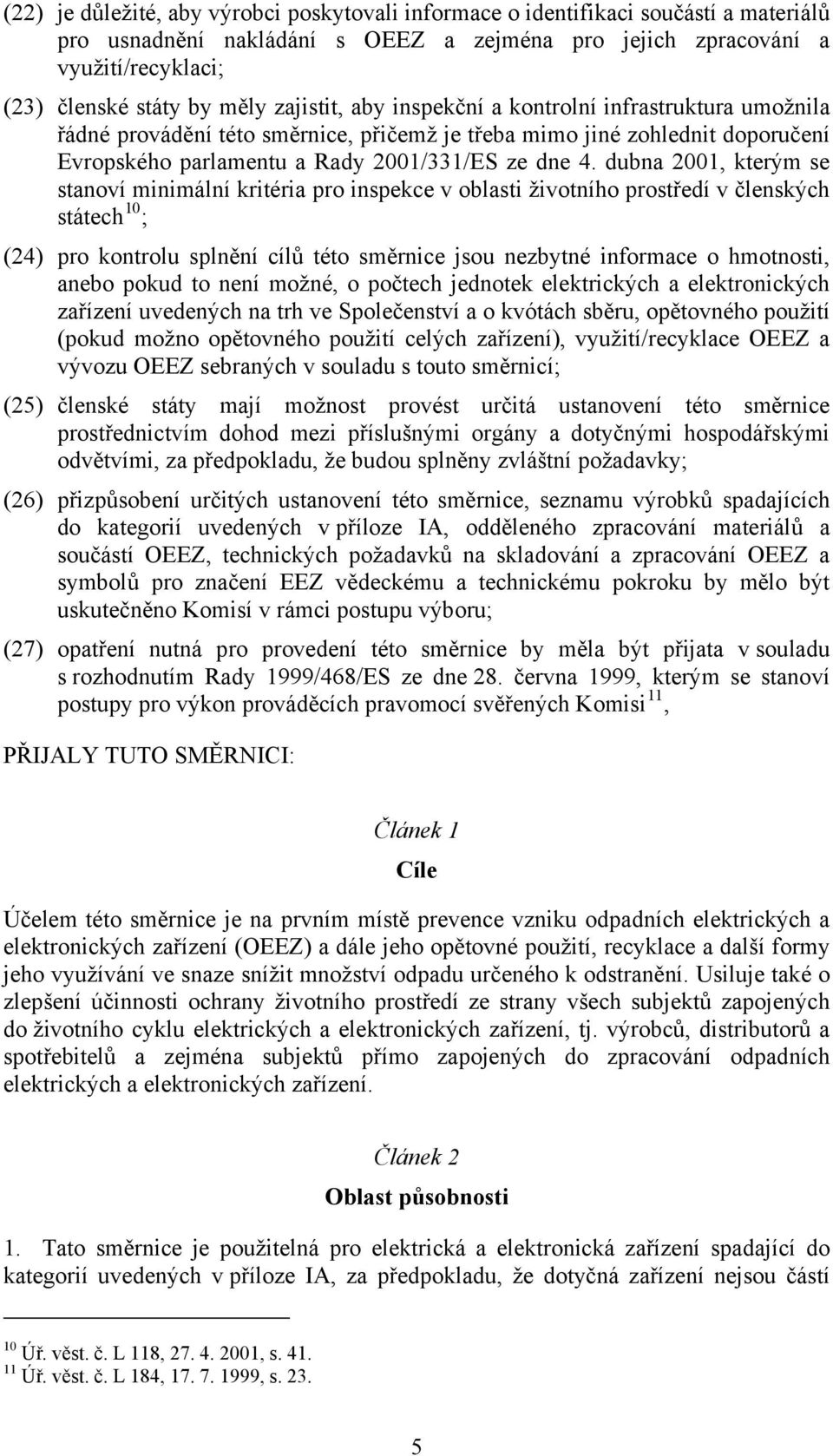 dubna 2001, kterým se stanoví minimální kritéria pro inspekce v oblasti životního prostředí v členských státech 10 ; (24) pro kontrolu splnění cílů této směrnice jsou nezbytné informace o hmotnosti,