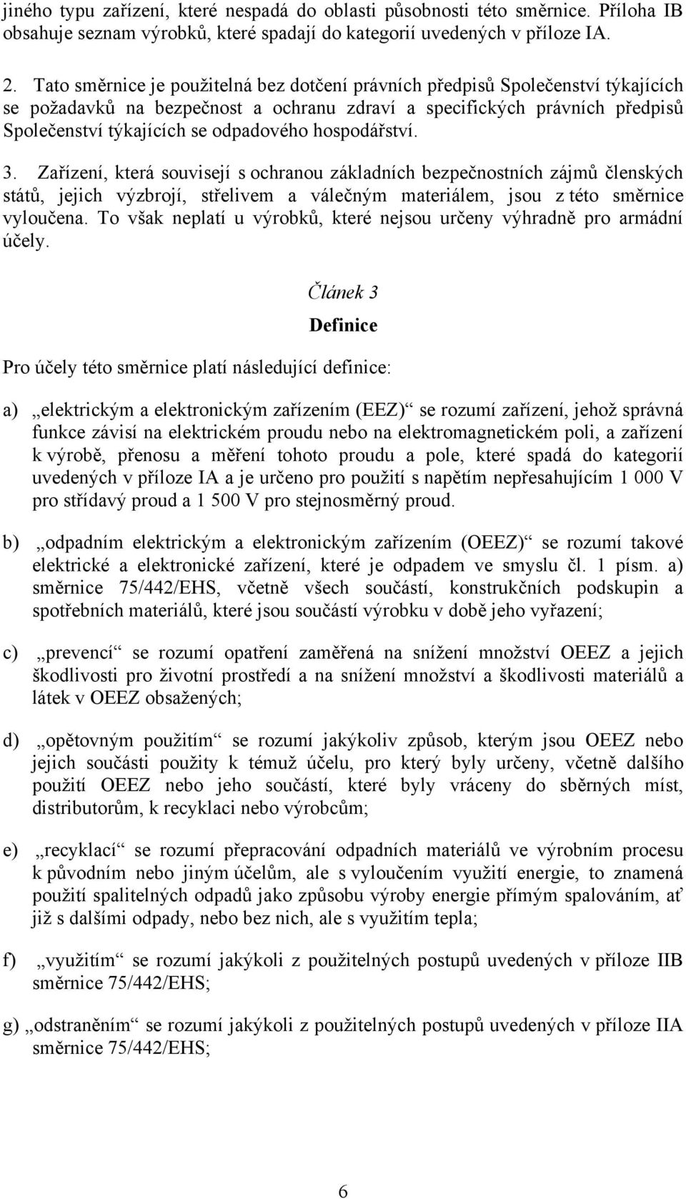 hospodářství. 3. Zařízení, která souvisejí s ochranou základních bezpečnostních zájmů členských států, jejich výzbrojí, střelivem a válečným materiálem, jsou z této směrnice vyloučena.