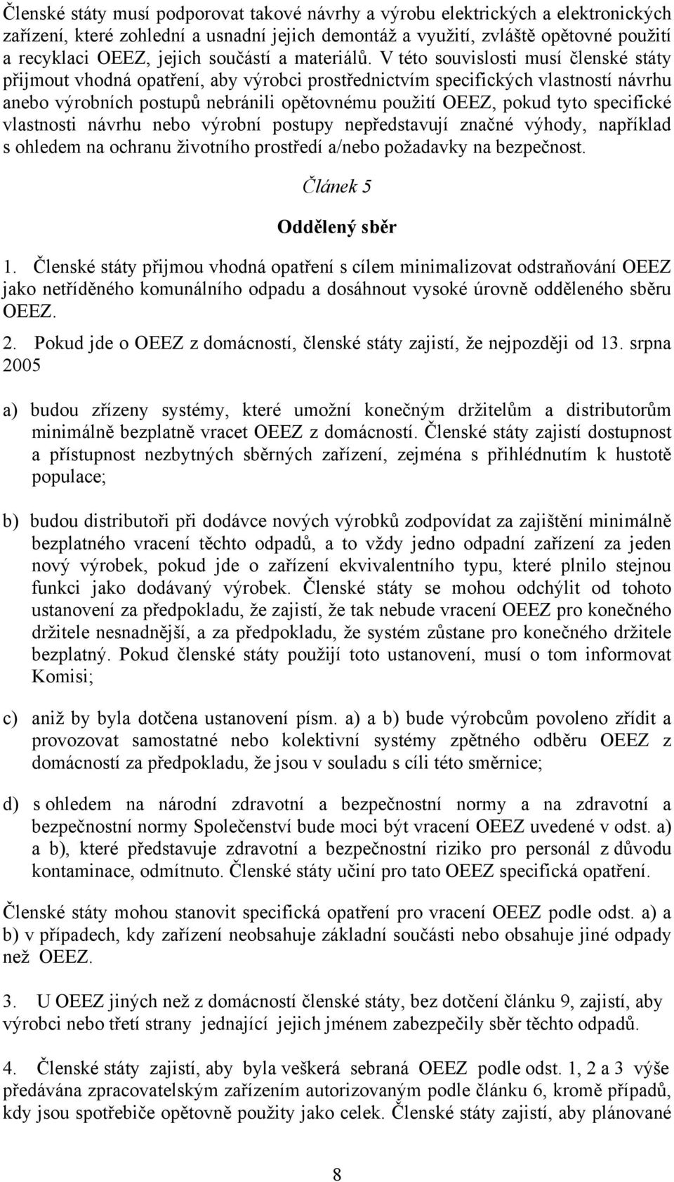 V této souvislosti musí členské státy přijmout vhodná opatření, aby výrobci prostřednictvím specifických vlastností návrhu anebo výrobních postupů nebránili opětovnému použití OEEZ, pokud tyto