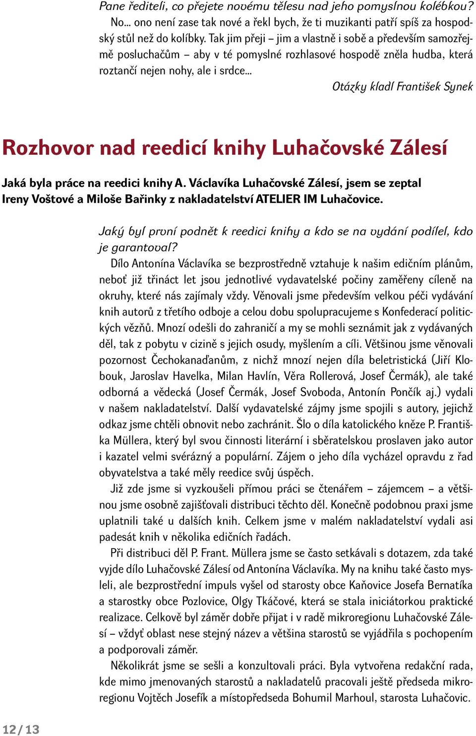 nad reedicí knihy Luhačovské Zálesí Jaká byla práce na reedici knihy A. Václavíka Luhačovské Zálesí, jsem se zeptal Ireny Voštové a Miloše Bařinky z nakladatelství ATELIER IM Luhačovice.