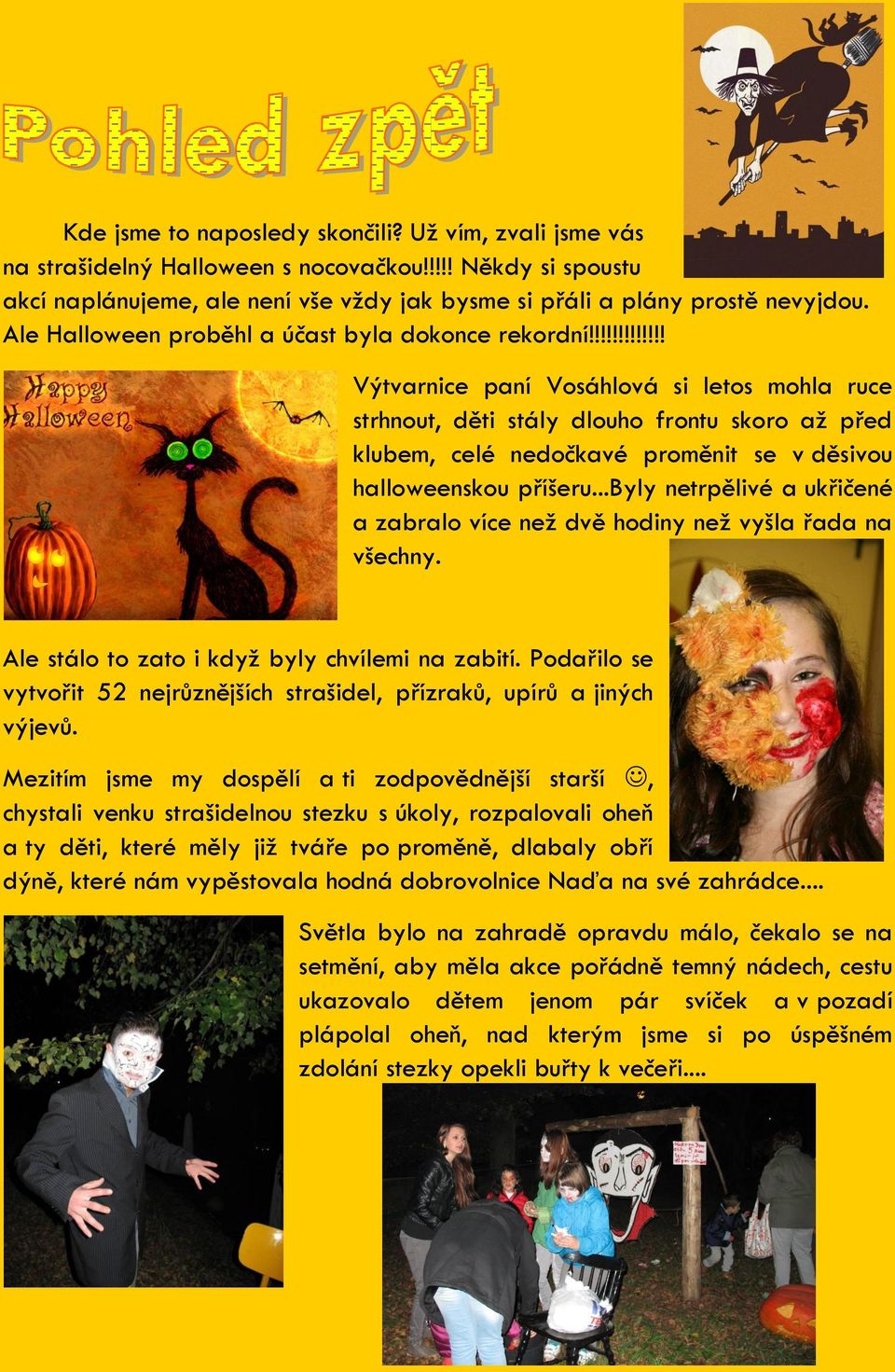 !!!!!!!!!!!! Výtvarnice paní Vosáhlová si letos mohla ruce strhnout, děti stály dlouho frontu skoro až před klubem, celé nedočkavé proměnit se v děsivou halloweenskou příšeru.