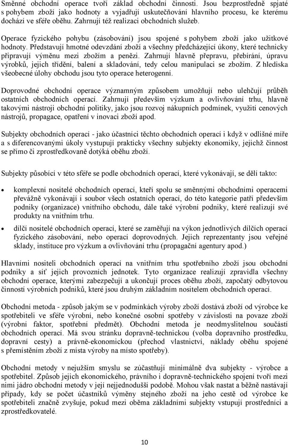 Představují hmotné odevzdání zboží a všechny předcházející úkony, které technicky připravují výměnu mezi zbožím a penězi.