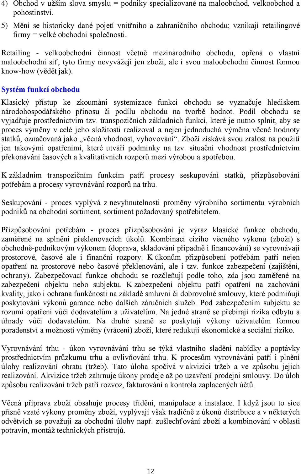 Retailing - velkoobchodní činnost včetně mezinárodního obchodu, opřená o vlastní maloobchodní síť; tyto firmy nevyvážejí jen zboží, ale i svou maloobchodní činnost formou know-how (vědět jak).