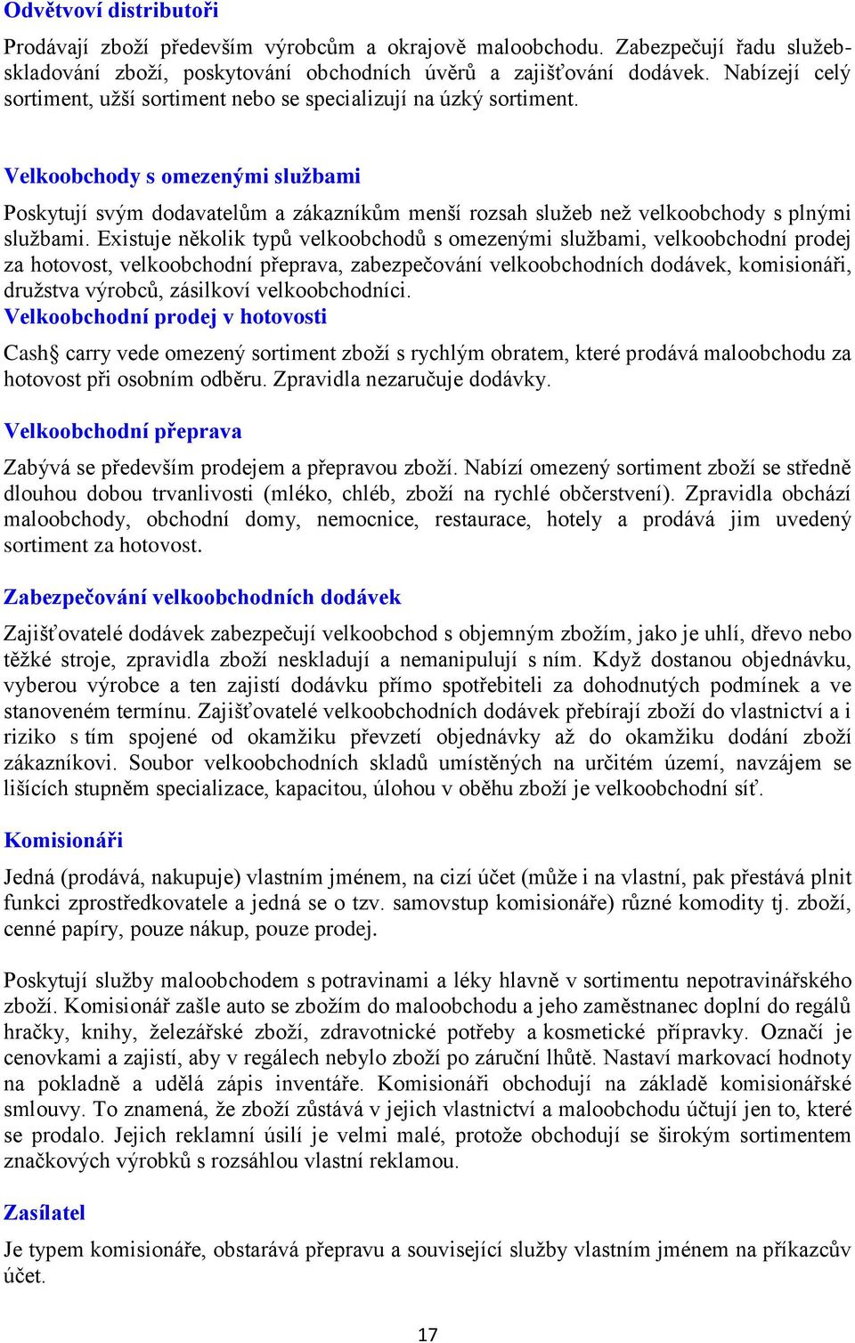 Velkoobchody s omezenými službami Poskytují svým dodavatelům a zákazníkům menší rozsah služeb než velkoobchody s plnými službami.