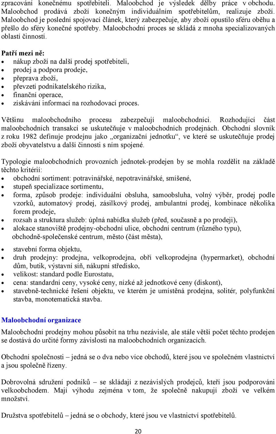 Patří mezi ně: nákup zboží na další prodej spotřebiteli, prodej a podpora prodeje, přeprava zboží, převzetí podnikatelského rizika, finanční operace, získávání informací na rozhodovací proces.