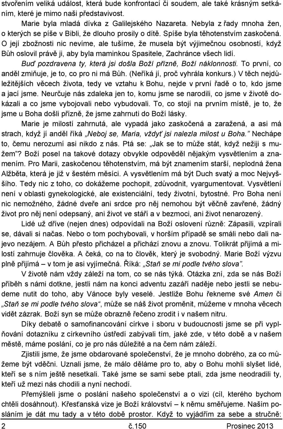 O její zbožnosti nic nevíme, ale tušíme, že musela být výjimečnou osobností, když Bůh oslovil právě ji, aby byla maminkou Spasitele, Zachránce všech lidí.