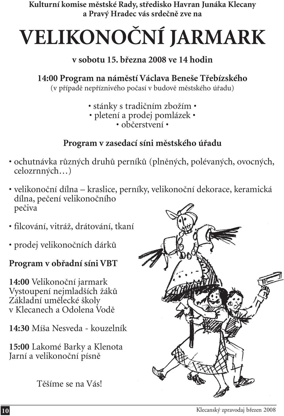 Program v zasedací síni městského úřadu ochutnávka různých druhů perníků (plněných, polévaných, ovocných, celozrnných ) velikonoční dílna kraslice, perníky, velikonoční dekorace, keramická dílna,