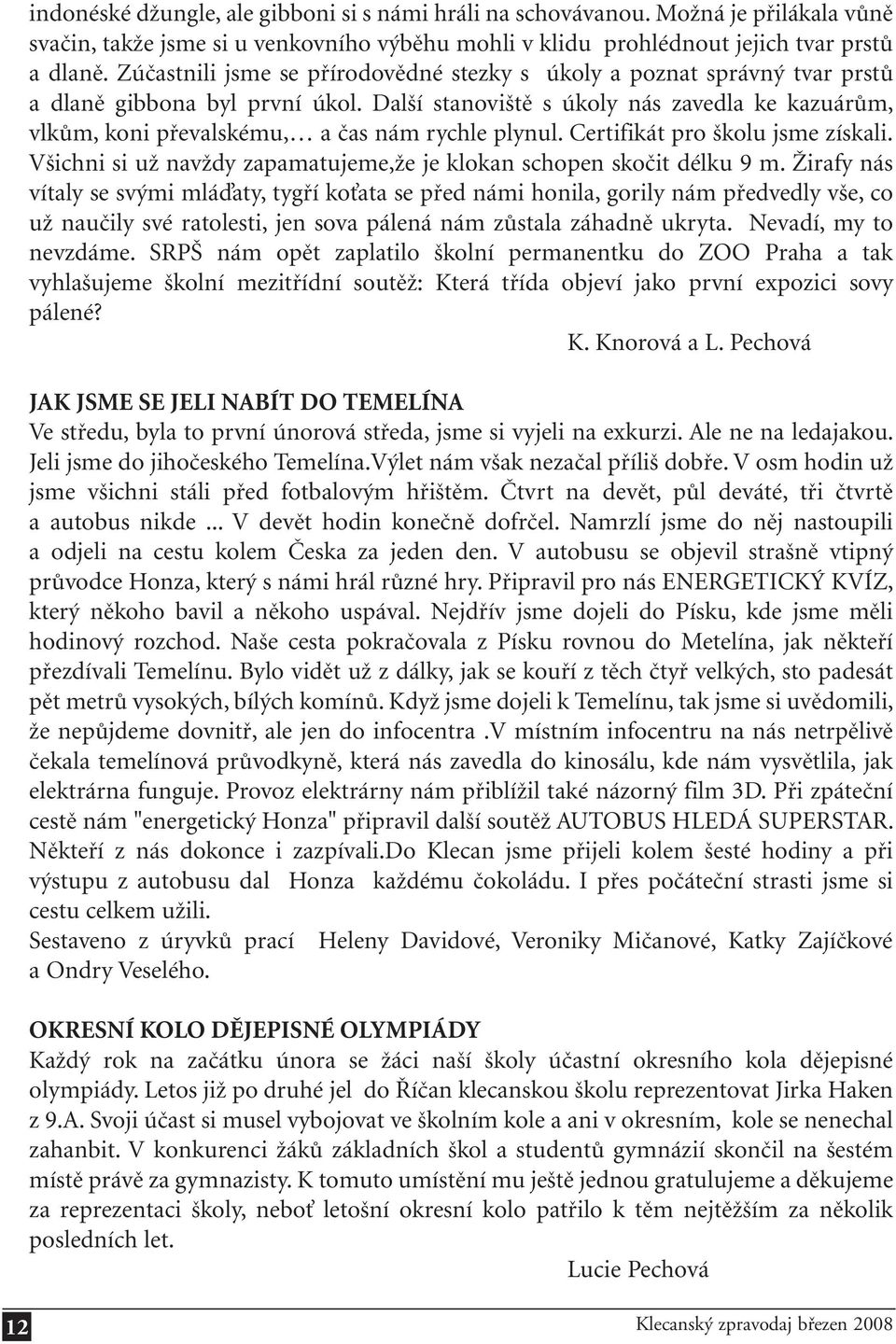 Další stanoviště s úkoly nás zavedla ke kazuárům, vlkům, koni převalskému, a čas nám rychle plynul. Certifikát pro školu jsme získali.