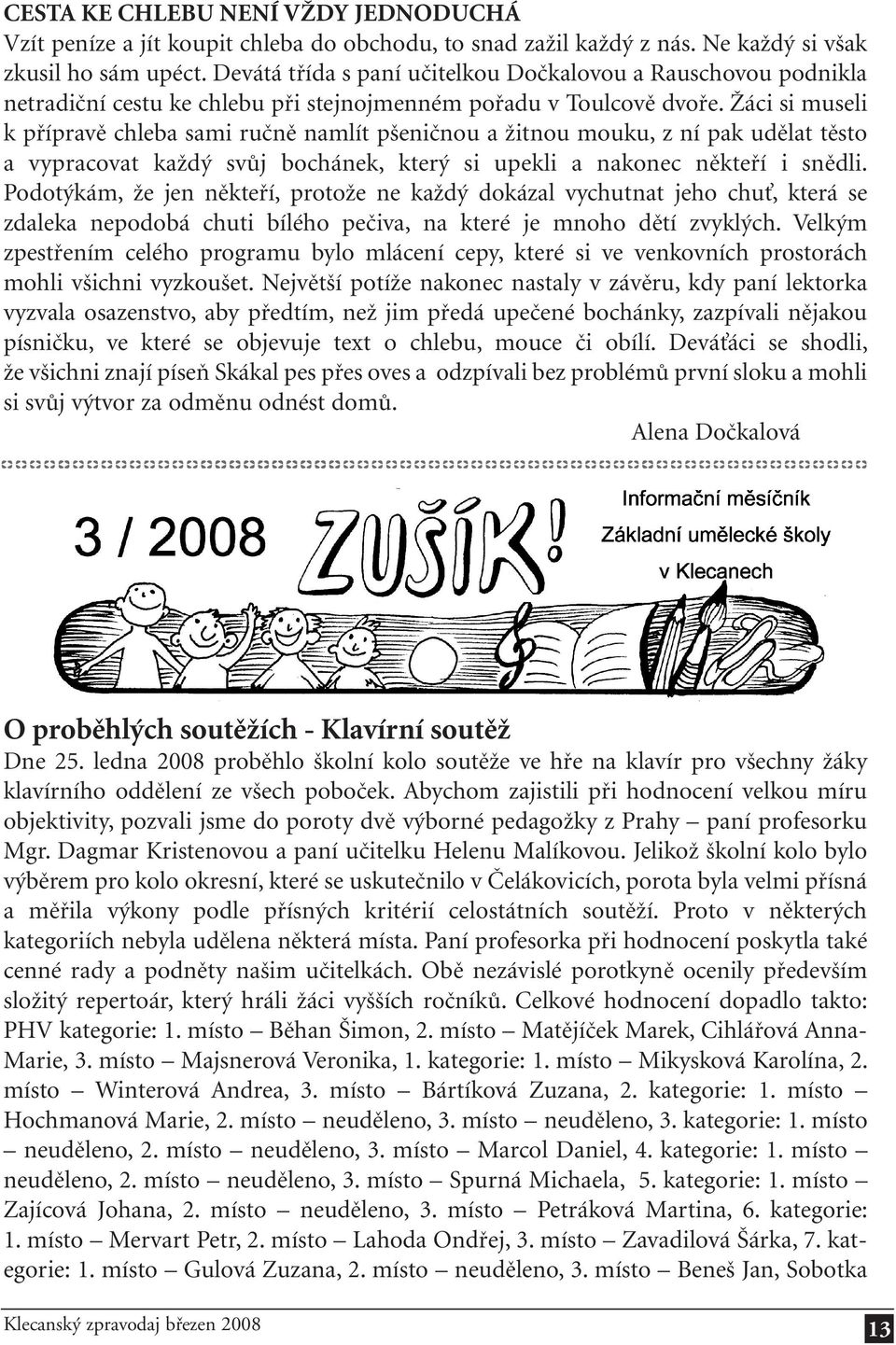 Žáci si museli k přípravě chleba sami ručně namlít pšeničnou a žitnou mouku, z ní pak udělat těsto a vypracovat každý svůj bochánek, který si upekli a nakonec někteří i snědli.