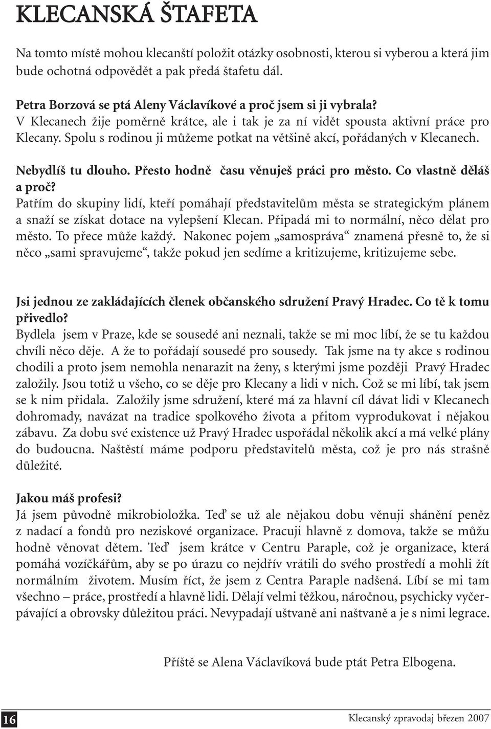 Spolu s rodinou ji můžeme potkat na většině akcí, pořádaných v Klecanech. Nebydlíš tu dlouho. Přesto hodně času věnuješ práci pro město. Co vlastně děláš a proč?