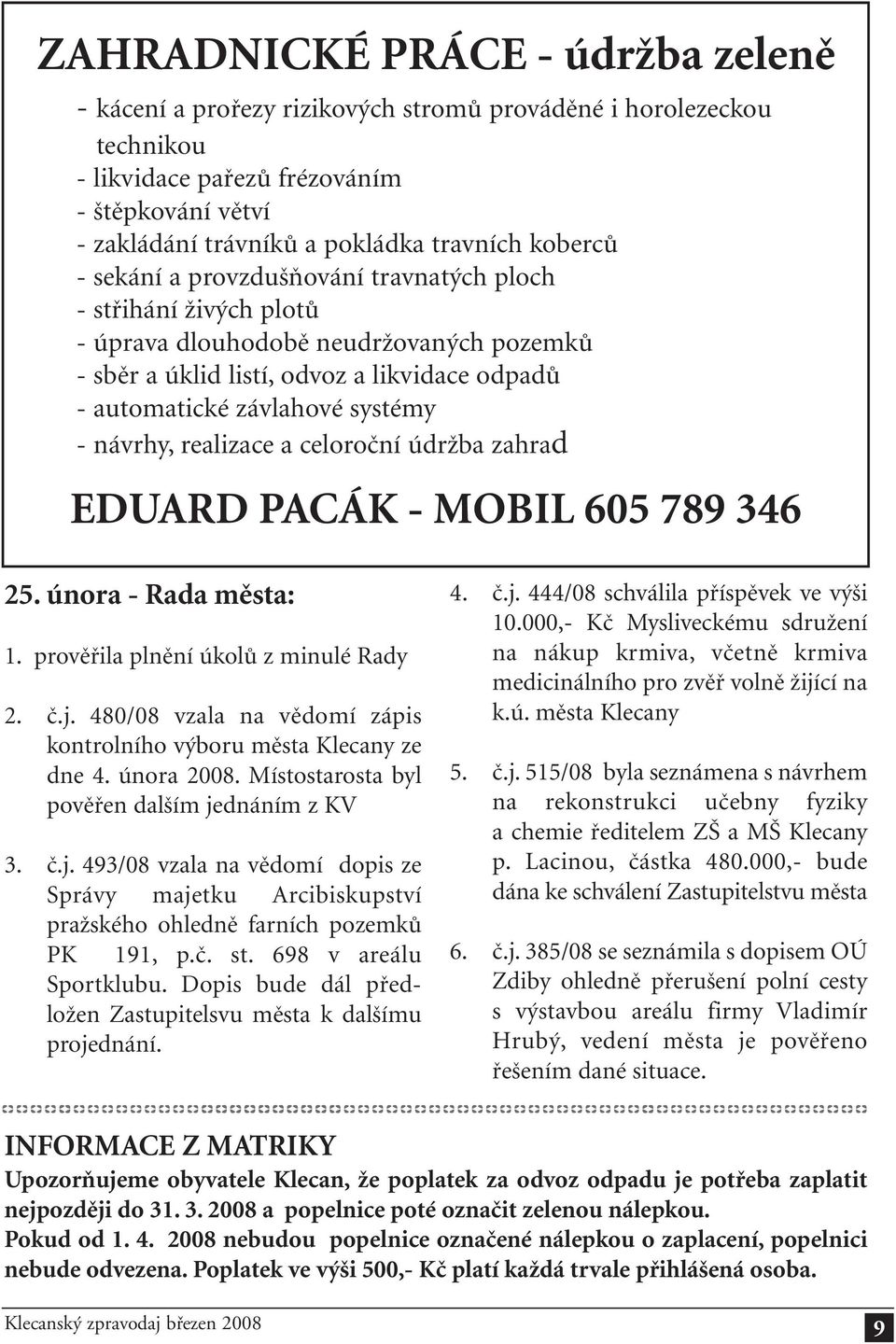 návrhy, realizace a celoroční údržba zahrad EDUARD PACÁK - MOBIL 605 789 346 25. února - Rada města: 1. prověřila plnění úkolů z minulé Rady 2. č.j.