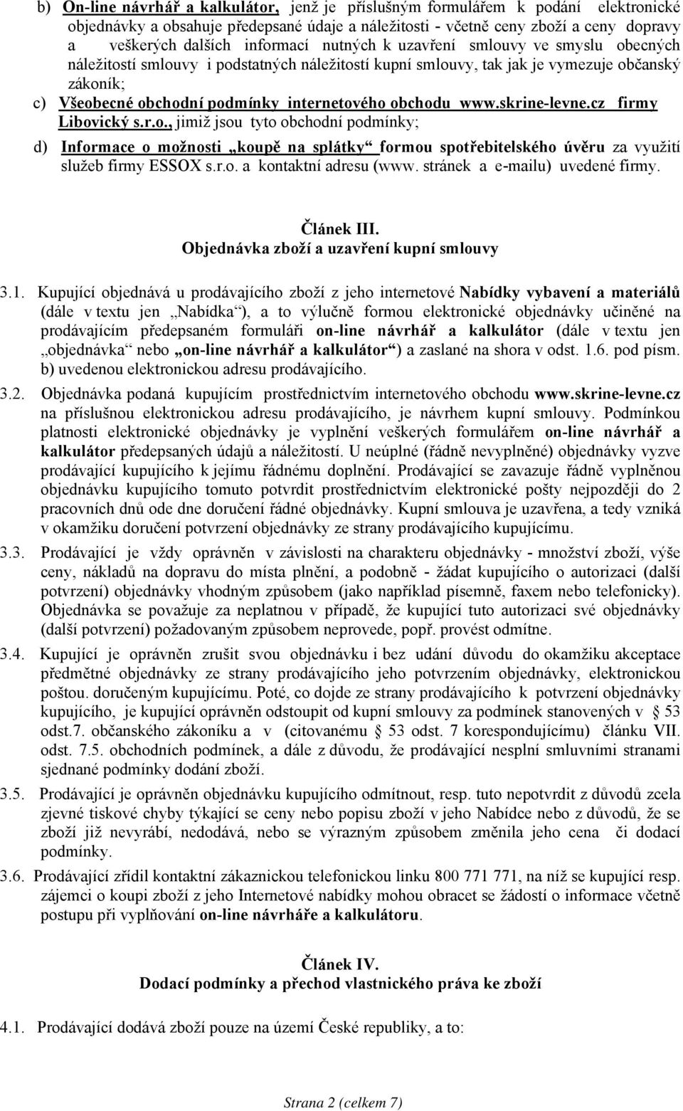 obchodu www.skrine-levne.cz firmy Libovický s.r.o., jimiž jsou tyto obchodní podmínky; d) Informace o možnosti koupě na splátky formou spotřebitelského úvěru za využití služeb firmy ESSOX s.r.o. a kontaktní adresu (www.