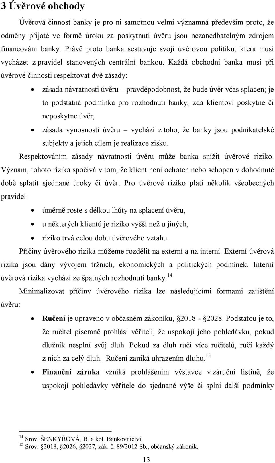 Každá obchodní banka musí při úvěrové činnosti respektovat dvě zásady: zásada návratnosti úvěru pravděpodobnost, že bude úvěr včas splacen; je to podstatná podmínka pro rozhodnutí banky, zda