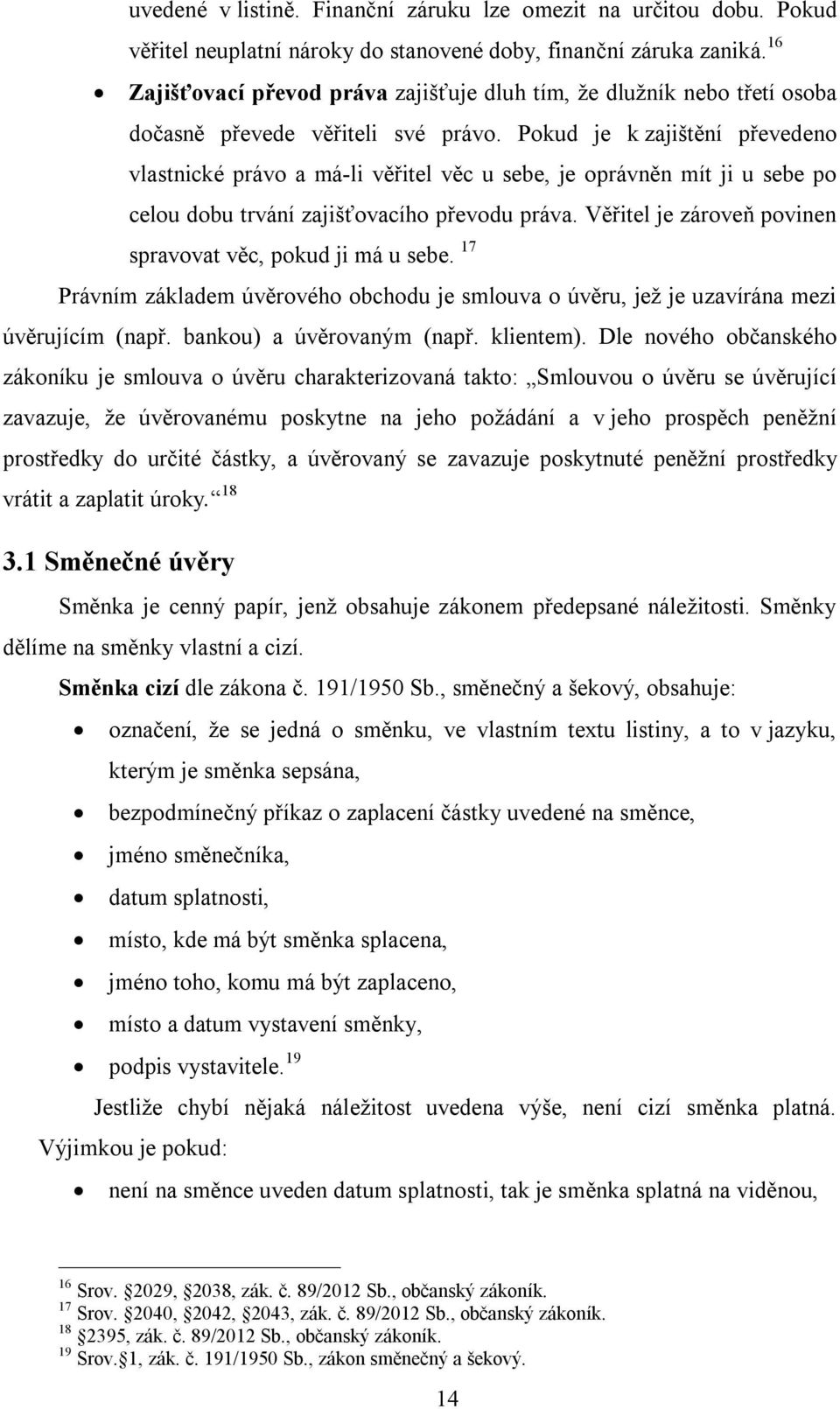 Pokud je k zajištění převedeno vlastnické právo a má-li věřitel věc u sebe, je oprávněn mít ji u sebe po celou dobu trvání zajišťovacího převodu práva.