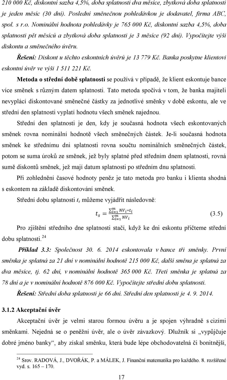 Metoda o střední době splatnosti se používá v případě, že klient eskontuje bance více směnek s různým datem splatnosti.