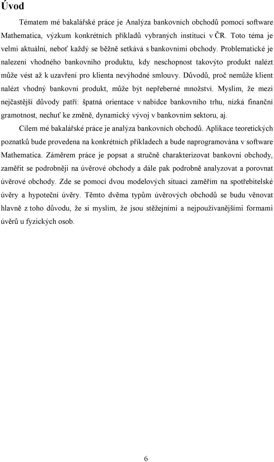 Problematické je nalezení vhodného bankovního produktu, kdy neschopnost takovýto produkt nalézt může vést až k uzavření pro klienta nevýhodné smlouvy.