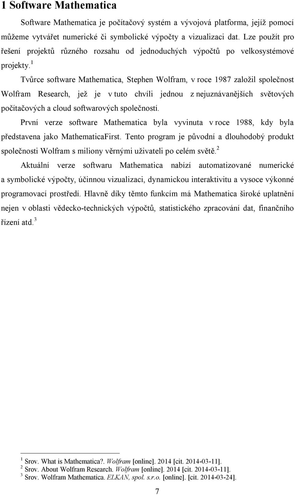 1 Tvůrce software Mathematica, Stephen Wolfram, v roce 1987 založil společnost Wolfram Research, jež je v tuto chvíli jednou z nejuznávanějších světových počítačových a cloud softwarových společností.