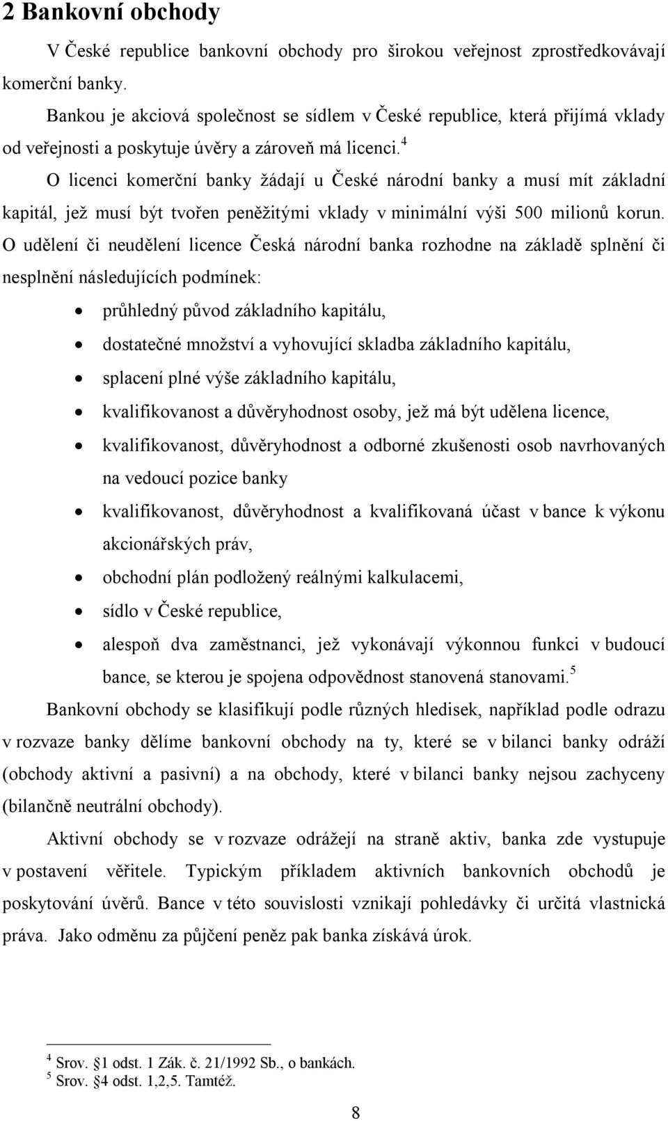 4 O licenci komerční banky žádají u České národní banky a musí mít základní kapitál, jež musí být tvořen peněžitými vklady v minimální výši 500 milionů korun.