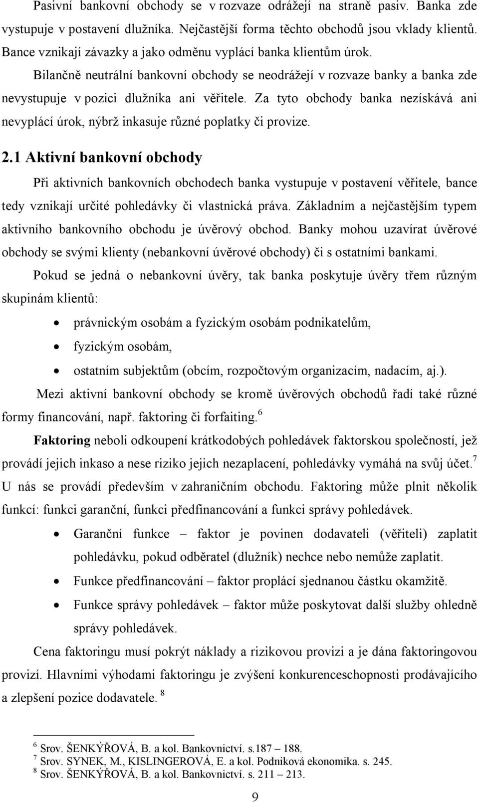 Za tyto obchody banka nezískává ani nevyplácí úrok, nýbrž inkasuje různé poplatky či provize. 2.