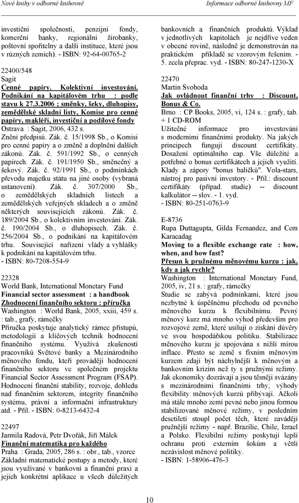 2006 ; směnky, šeky, dluhopisy, zemědělské skladní listy, Komise pro cenné papíry, makléři, investiční a podílové fondy Ostrava : Sagit, 2006, 432 s. Znění předpisů. Zák. č. 15/1998 Sb.