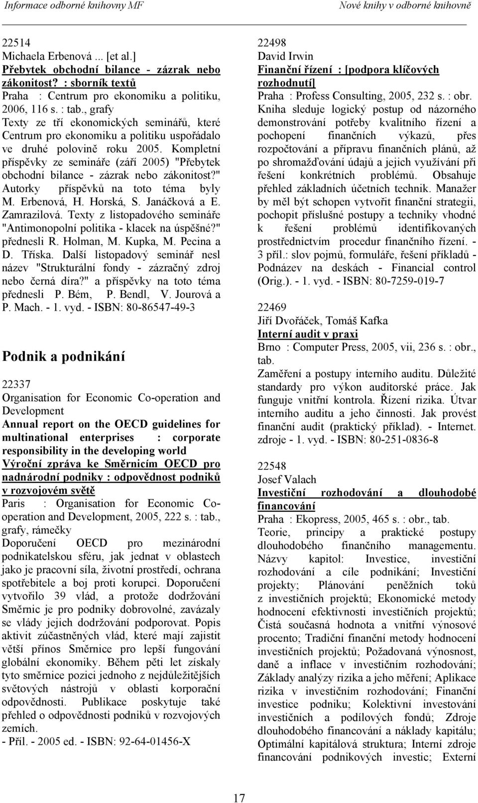 Kompletní příspěvky ze semináře (září 2005) "Přebytek obchodní bilance - zázrak nebo zákonitost?" Autorky příspěvků na toto téma byly M. Erbenová, H. Horská, S. Janáčková a E. Zamrazilová.