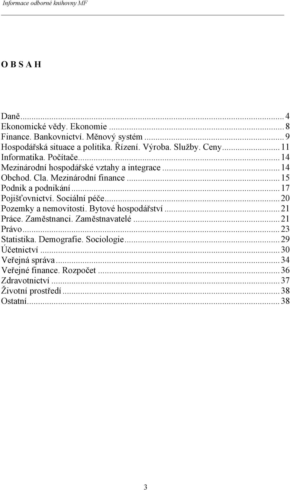 .. 17 Pojišťovnictví. Sociální péče... 20 Pozemky a nemovitosti. Bytové hospodářství... 21 Práce. Zaměstnanci. Zaměstnavatelé... 21 Právo... 23 Statistika.