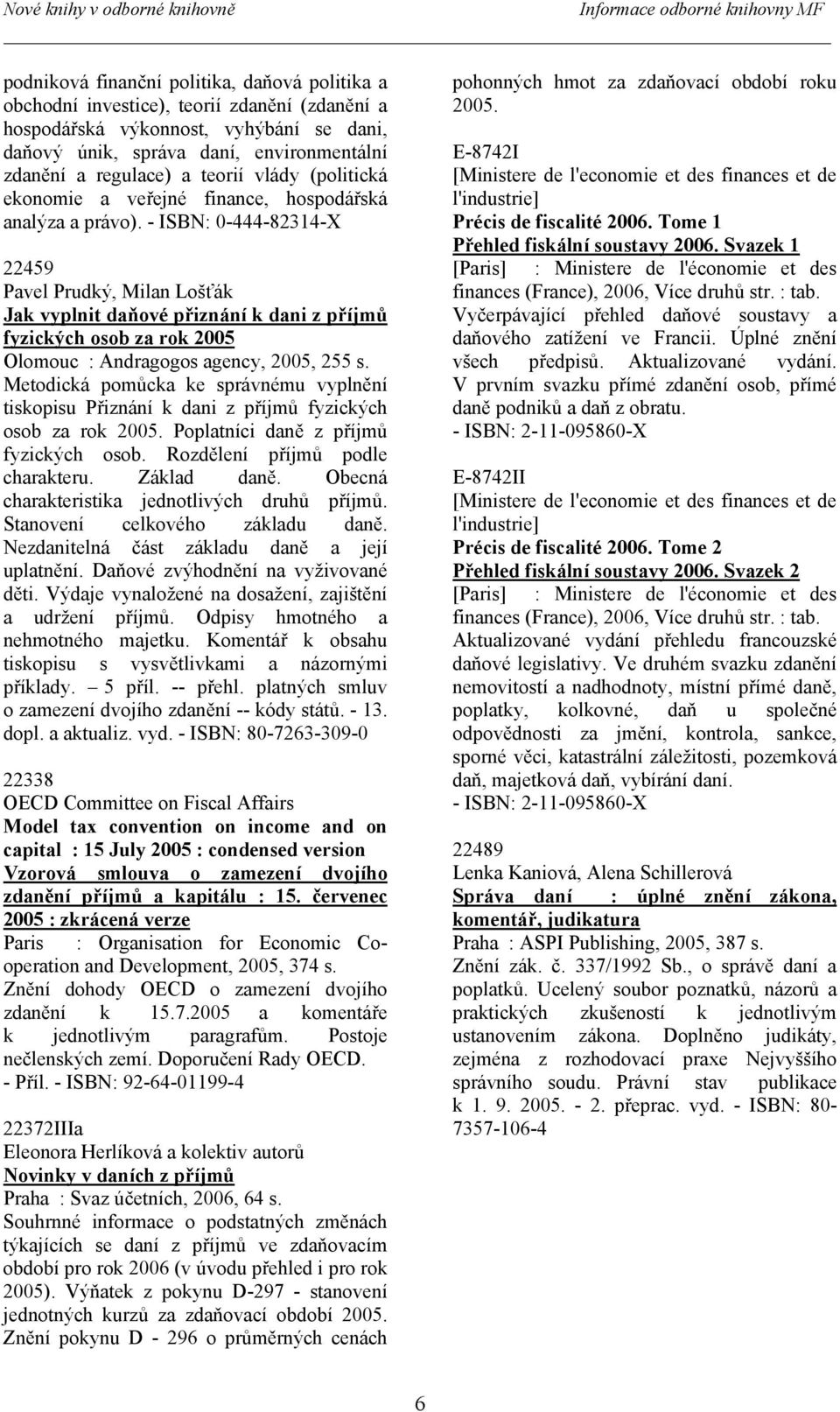 - ISBN: 0-444-82314-X 22459 Pavel Prudký, Milan Lošťák Jak vyplnit daňové přiznání k dani z příjmů fyzických osob za rok 2005 Olomouc : Andragogos agency, 2005, 255 s.