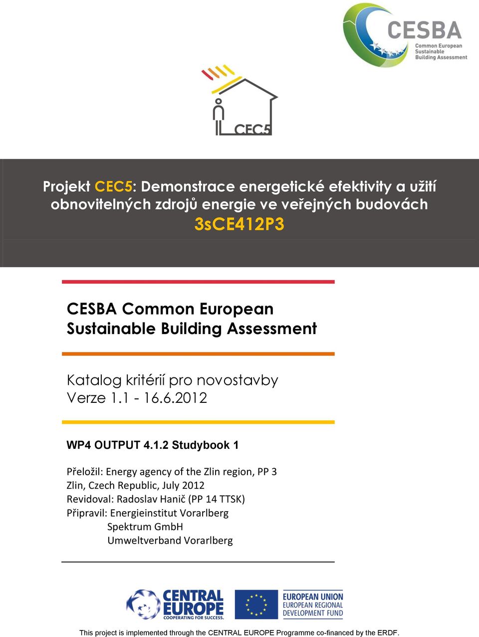 1-16.6.2012 WP4 OUTPUT 4.1.2 Studybook 1 Přeložil: Energy agency of the Zlin region, PP 3 Zlin, Czech Republic, July 2012 Revidoval: