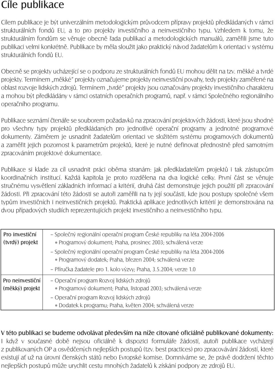 Publikace by měla sloužit jako praktický návod žadatelům k orientaci v systému strukturálních fondů EU. Obecně se projekty ucházející se o podporu ze strukturálních fondů EU mohou dělit na tzv.