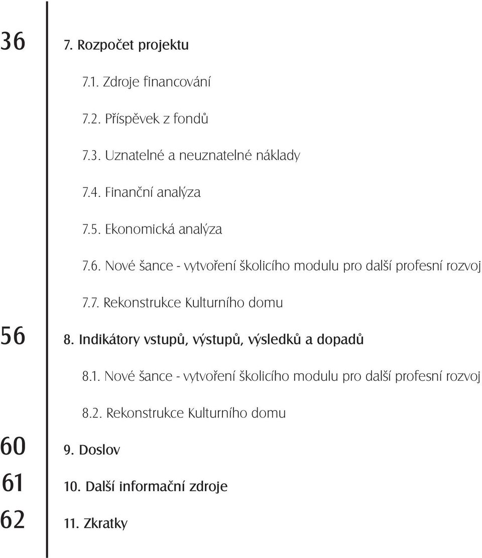 Indikátory vstupů, výstupů, výsledků a dopadů 8.1. Nové šance - vytvoření školicího modulu pro další profesní rozvoj 8.