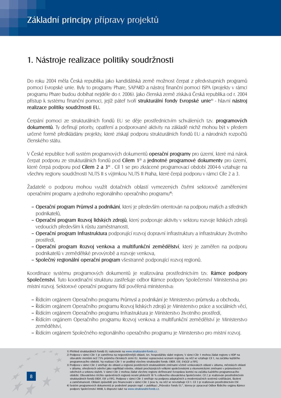 2004 přístup k systému finanční pomoci, jejíž páteř tvoří strukturální fondy Evropské unie 1) - hlavní nástroj realizace politiky soudržnosti EU.