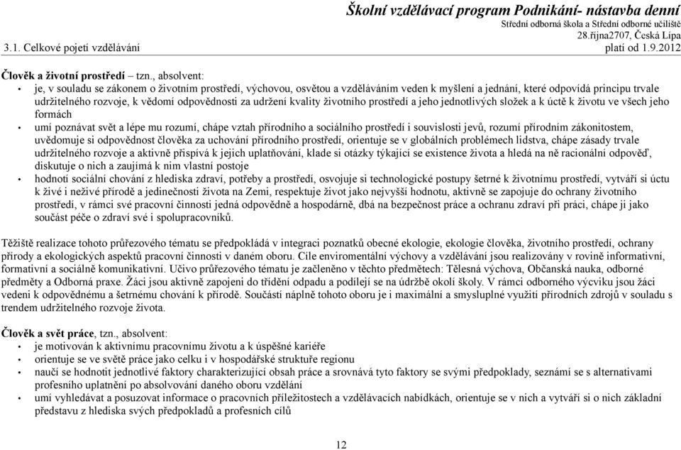 udržení kvality životního prostředí a jeho jednotlivých složek a k úctě k životu ve všech jeho formách umí poznávat svět a lépe mu rozumí, chápe vztah přírodního a sociálního prostředí i souvislosti