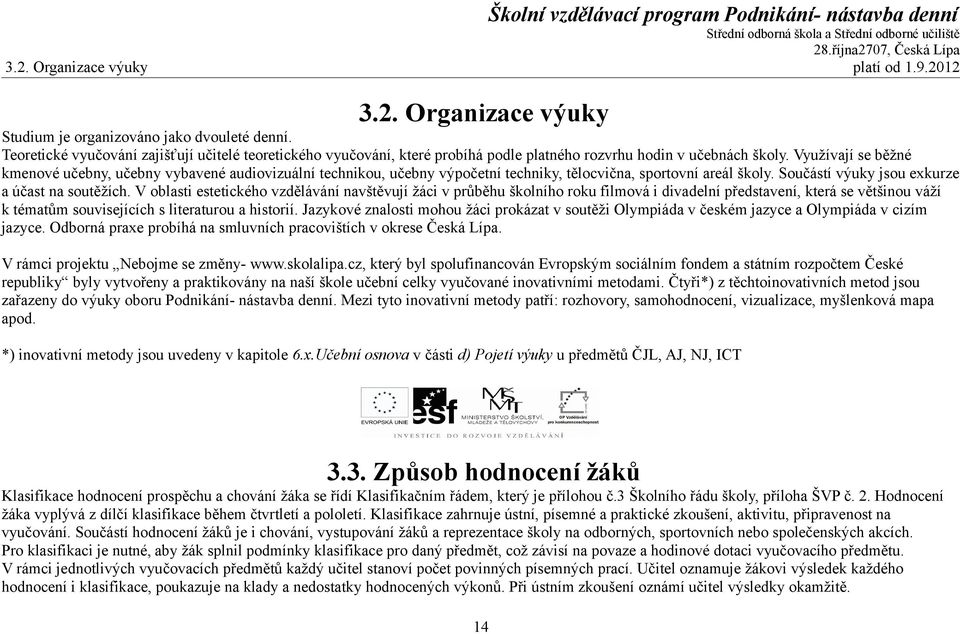 Využívají se běžné kmenové učebny, učebny vybavené audiovizuální technikou, učebny výpočetní techniky, tělocvična, sportovní areál školy. Součástí výuky jsou exkurze a účast na soutěžích.