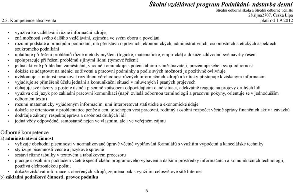 ekonomických, administrativních, osobnostních a etických aspektech soukromého podnikání uplatňuje při řešení problémů různé metody myšlení (logické, matematické, empirické) a dokáže zdůvodnit své