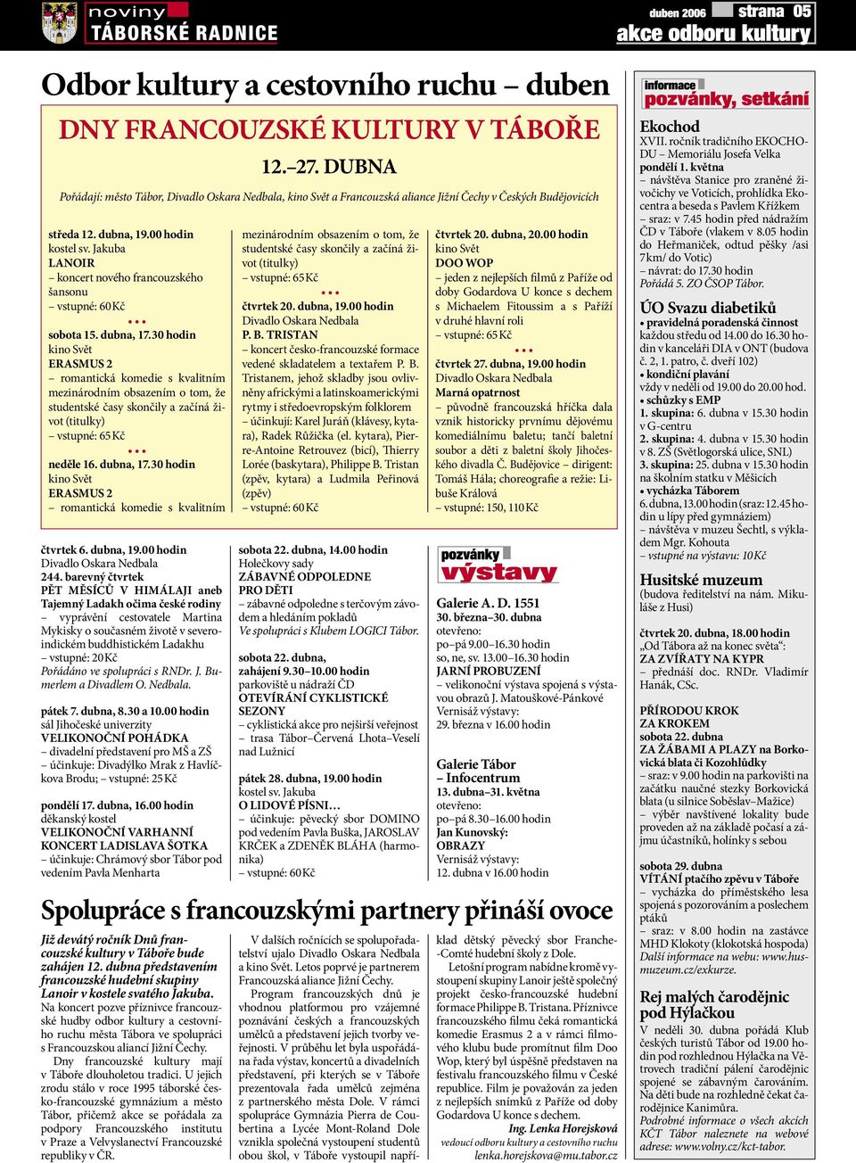 30 hodin kino Svět ERASMUS 2 romantická komedie s kvalitním čtvrtek 6. dubna, 19.00 hodin Divadlo Oskara Nedbala 244.