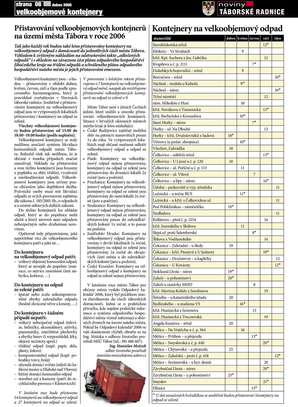 Vzhledem k zvýšeným nákladům na odstraňování takto odložených odpadů i s ohledem na závaznou část plánu odpadového hospodářství Jihočeského kraje na třídění odpadů a schváleného plánu odpadového