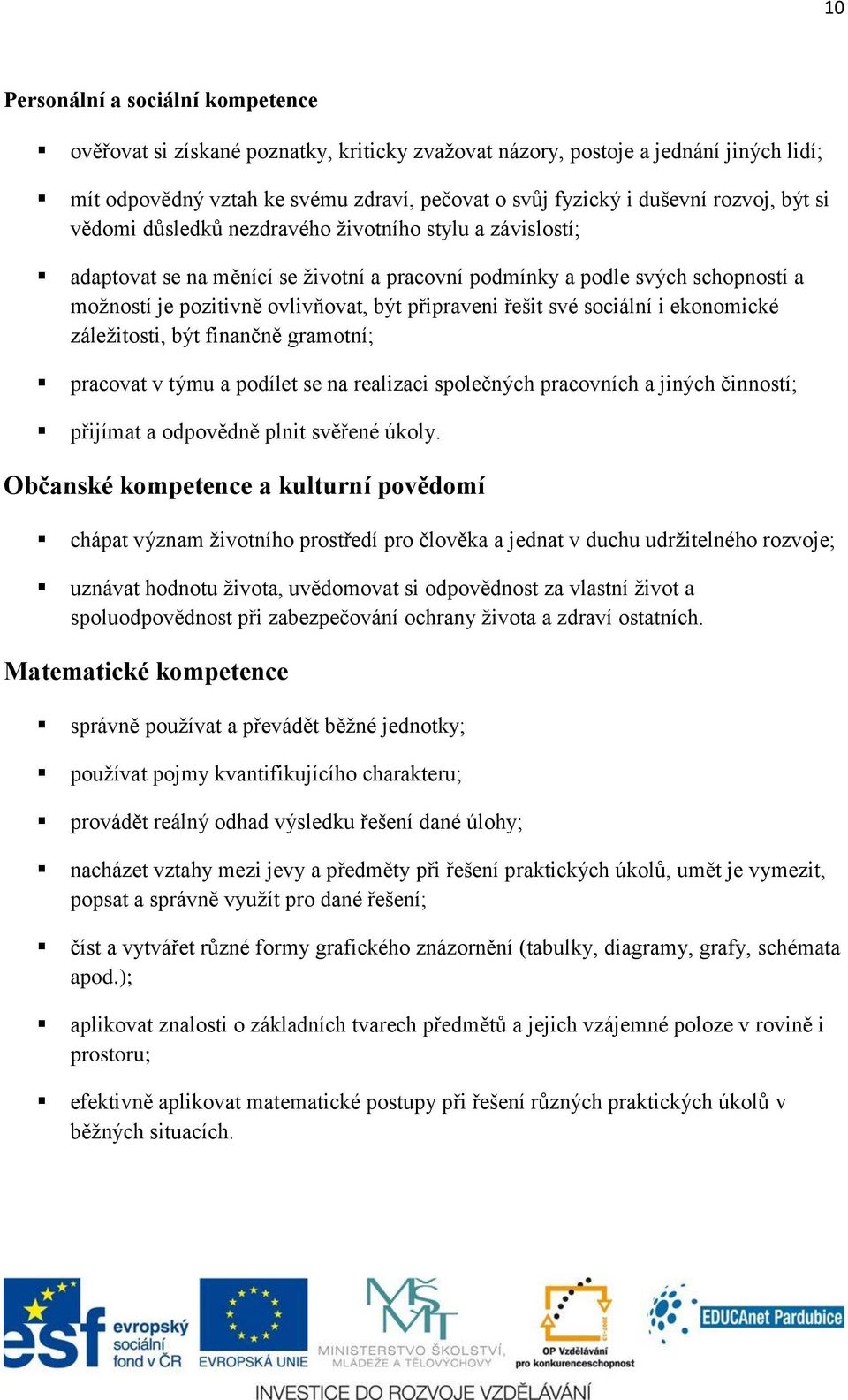 připraveni řešit své sociální i ekonomické záležitosti, být finančně gramotní; pracovat v týmu a podílet se na realizaci společných pracovních a jiných činností; přijímat a odpovědně plnit svěřené