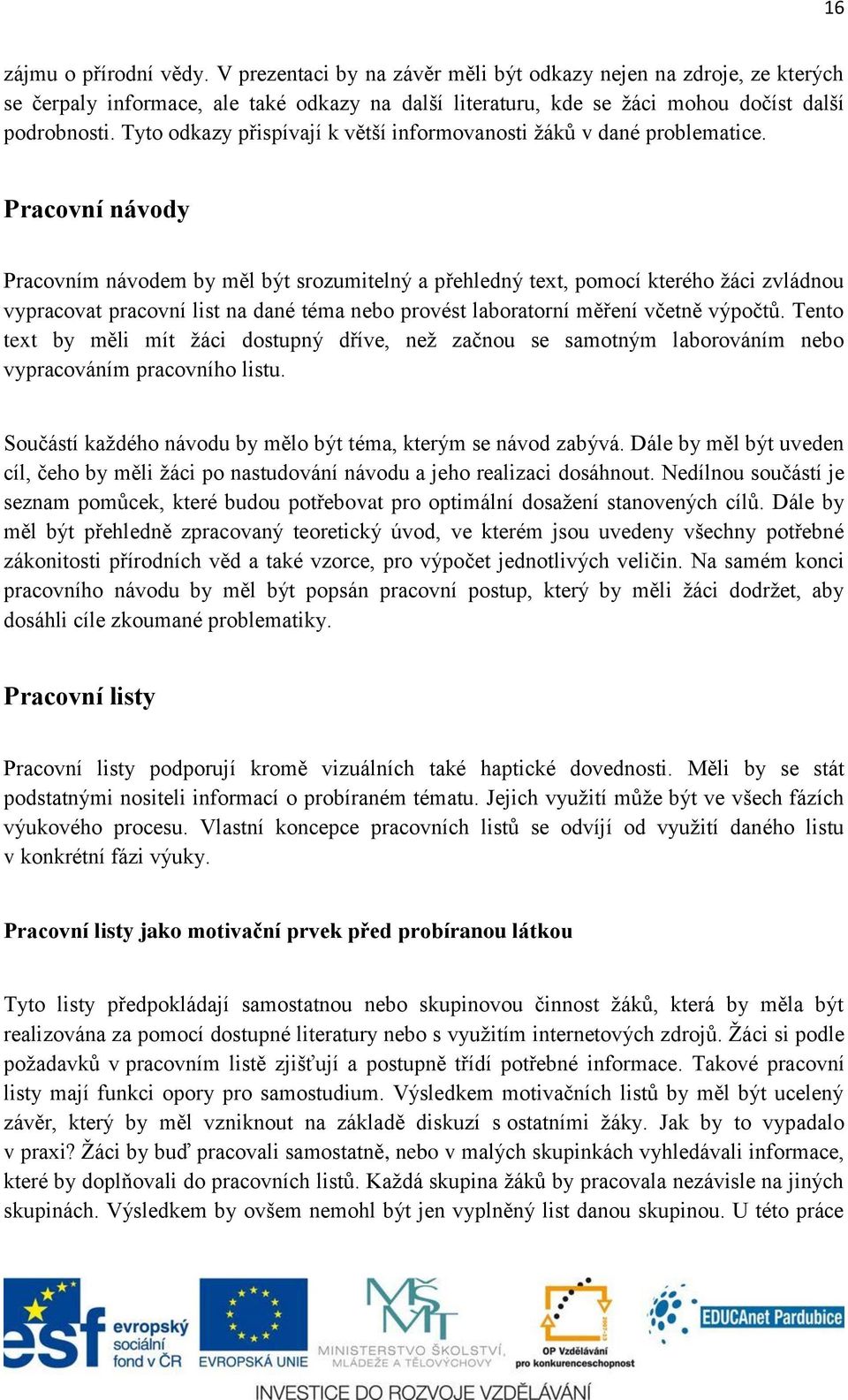 Pracovní návody Pracovním návodem by měl být srozumitelný a přehledný text, pomocí kterého žáci zvládnou vypracovat pracovní list na dané téma nebo provést laboratorní měření včetně výpočtů.