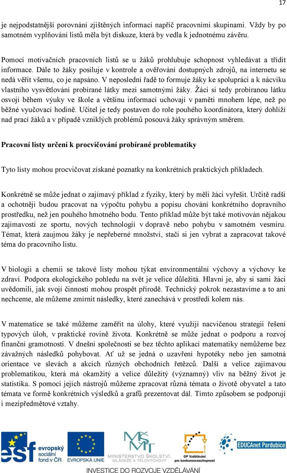 Dále to žáky posiluje v kontrole a ověřování dostupných zdrojů, na internetu se nedá věřit všemu, co je napsáno.