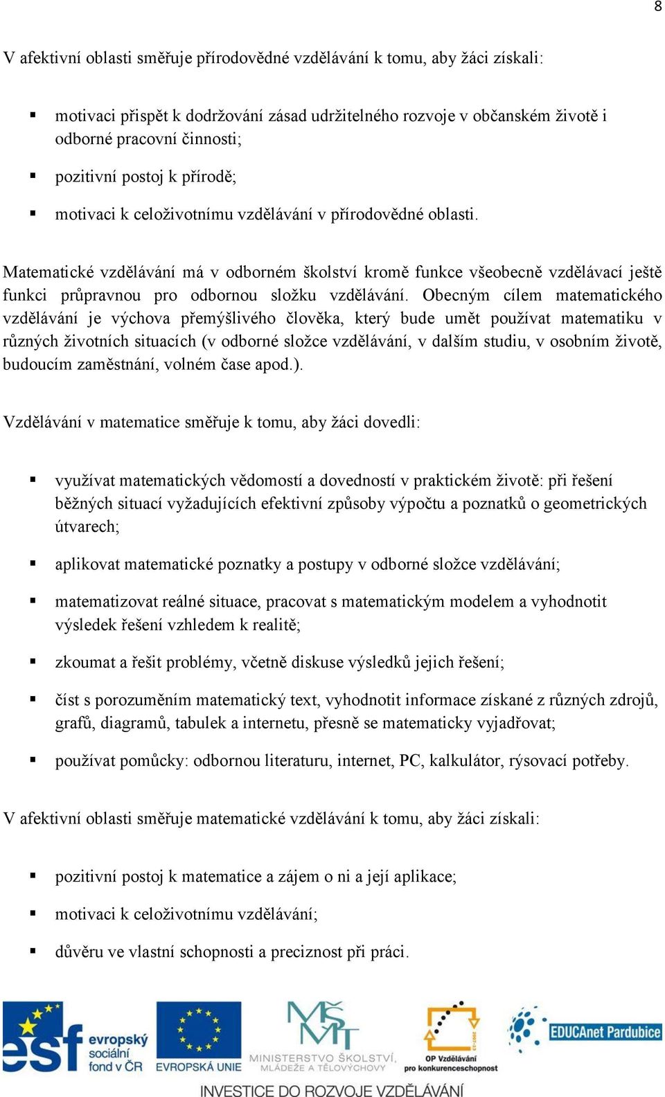 Matematické vzdělávání má v odborném školství kromě funkce všeobecně vzdělávací ještě funkci průpravnou pro odbornou složku vzdělávání.