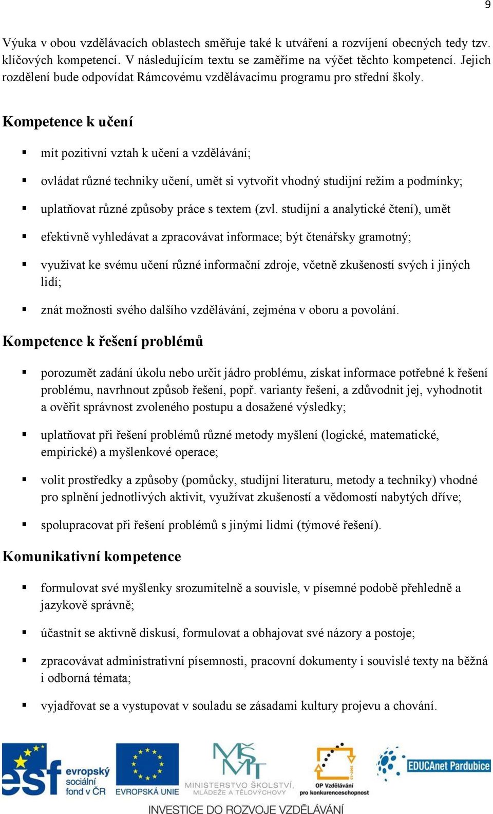 Kompetence k učení mít pozitivní vztah k učení a vzdělávání; ovládat různé techniky učení, umět si vytvořit vhodný studijní režim a podmínky; uplatňovat různé způsoby práce s textem (zvl.