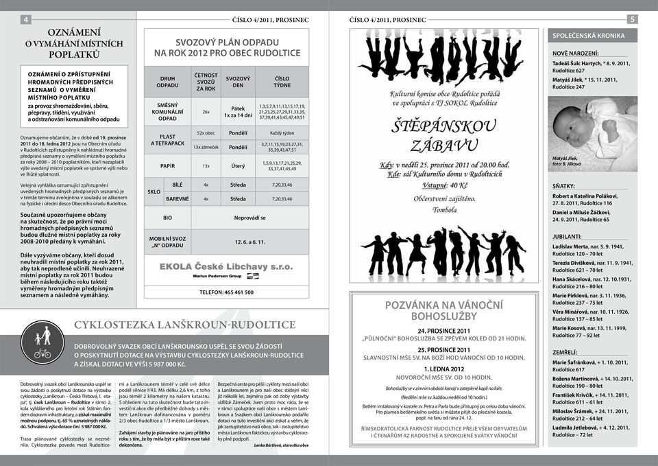 21,23,25,27,29,31,33,35, 37,39,41,43,45,47,49,51 SPOLEČENSKÁ KRONIKA NOVĚ NAROZENÍ: Tadeáš Šulc Hartych, * 8. 9. 2011, Rudoltice 627 Matyáš Jílek, * 15. 11.