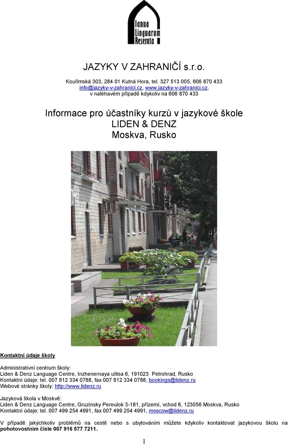 cz, v naléhavém případě kdykoliv na 606 870 433 Informace pro účastníky kurzů v jazykové škole LIDEN & DENZ Moskva, Rusko Kontaktní údaje školy Administrativní centrum školy: Liden & Denz Language