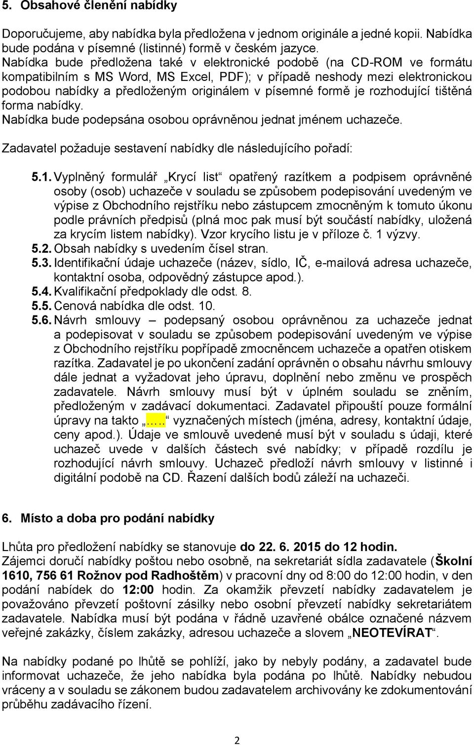 písemné formě je rozhodující tištěná forma nabídky. Nabídka bude podepsána osobou oprávněnou jednat jménem uchazeče. Zadavatel požaduje sestavení nabídky dle následujícího pořadí: 5.1.