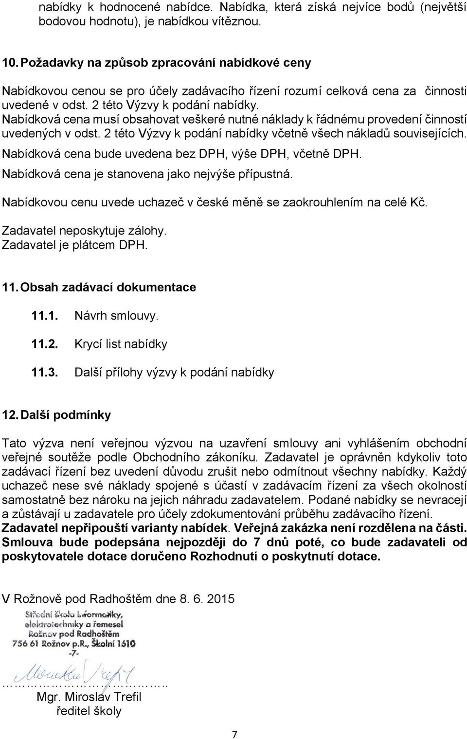 Nabídková cena musí obsahovat veškeré nutné náklady k řádnému provedení činností uvedených v odst. 2 této Výzvy k podání nabídky včetně všech nákladů souvisejících.