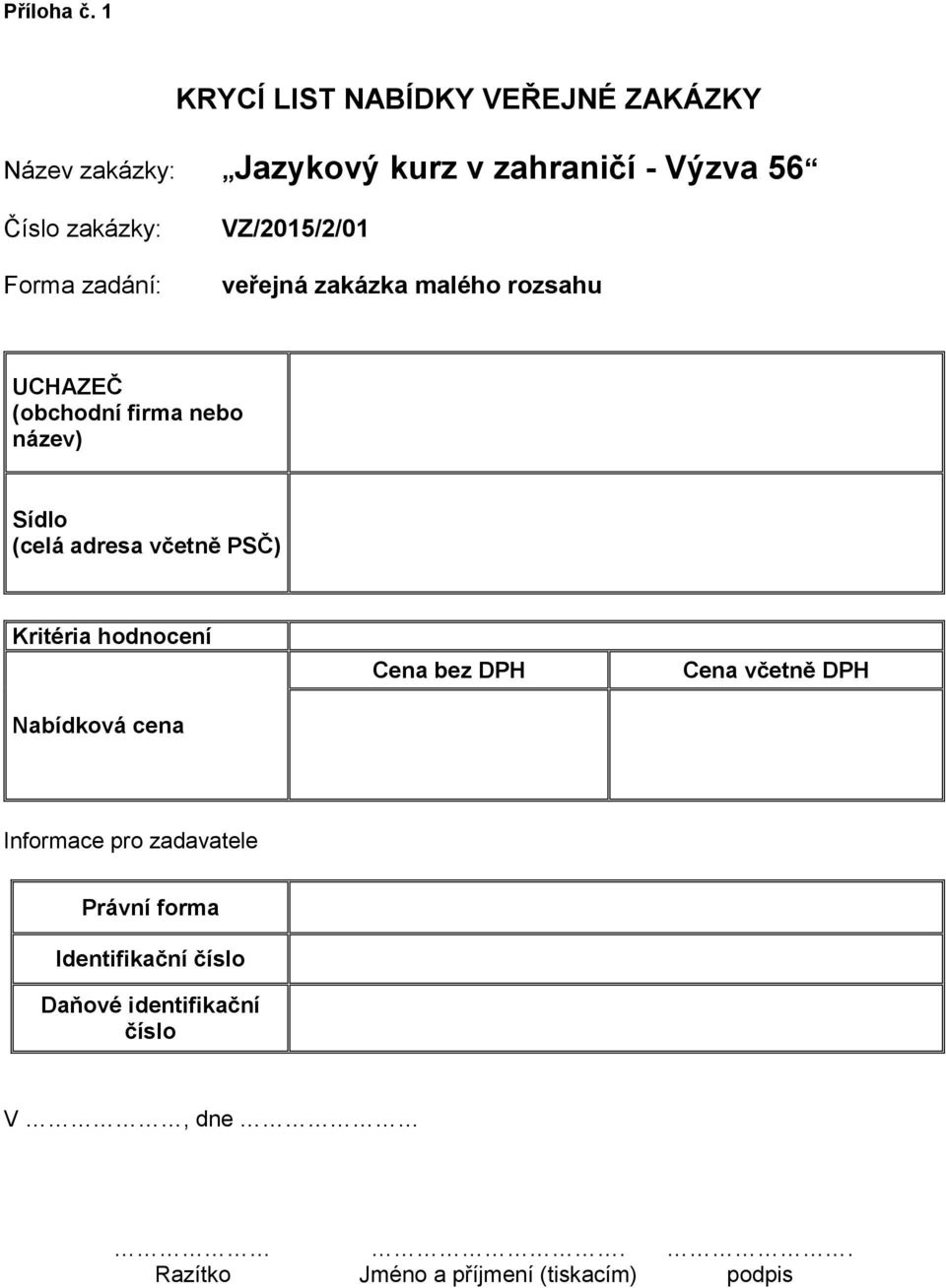 zadání: VZ/2015/2/01 veřejná zakázka malého rozsahu UCHAZEČ (obchodní firma nebo název) Sídlo (celá adresa