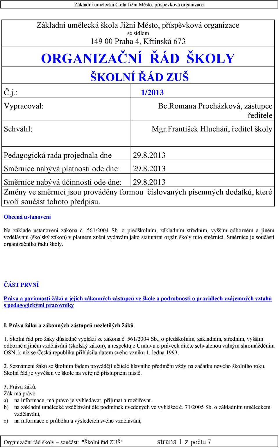 8.2013 Změny ve směrnici jsou prováděny formou číslovaných písemných dodatků, které tvoří součást tohoto předpisu. Obecná ustanovení Na základě ustanovení zákona č. 561/2004 Sb.