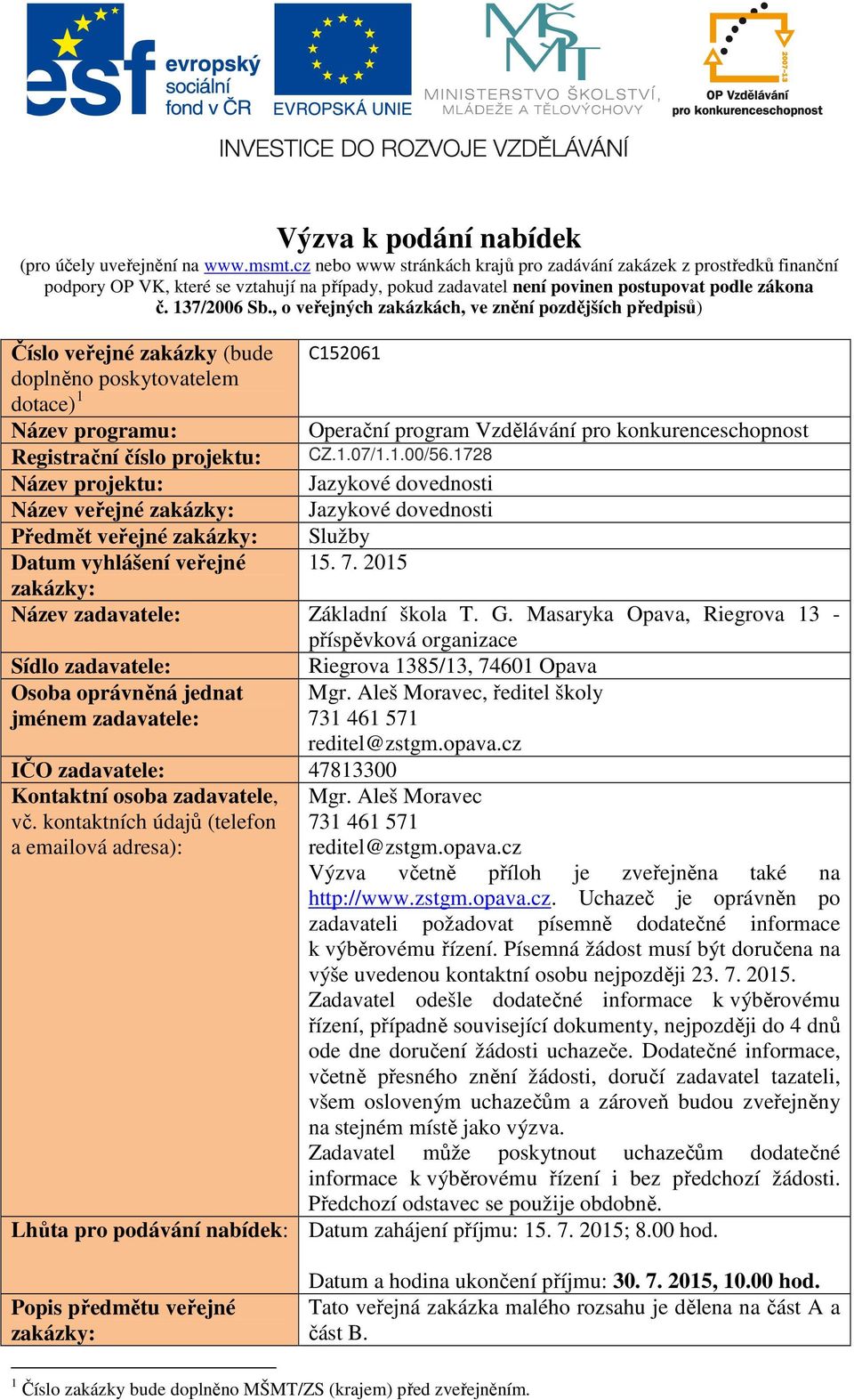 , o veřejných zakázkách, ve znění pozdějších předpisů) Číslo veřejné zakázky (bude C152061 doplněno poskytovatelem dotace) 1 Název programu: Operační program Vzdělávání pro konkurenceschopnost