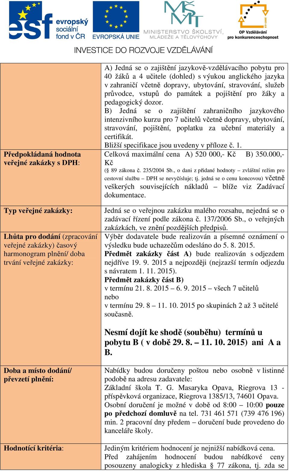 pedagogický dozor. B) Jedná se o zajištění zahraničního jazykového intenzivního kurzu pro 7 učitelů včetně dopravy, ubytování, stravování, pojištění, poplatku za učební materiály a certifikát.