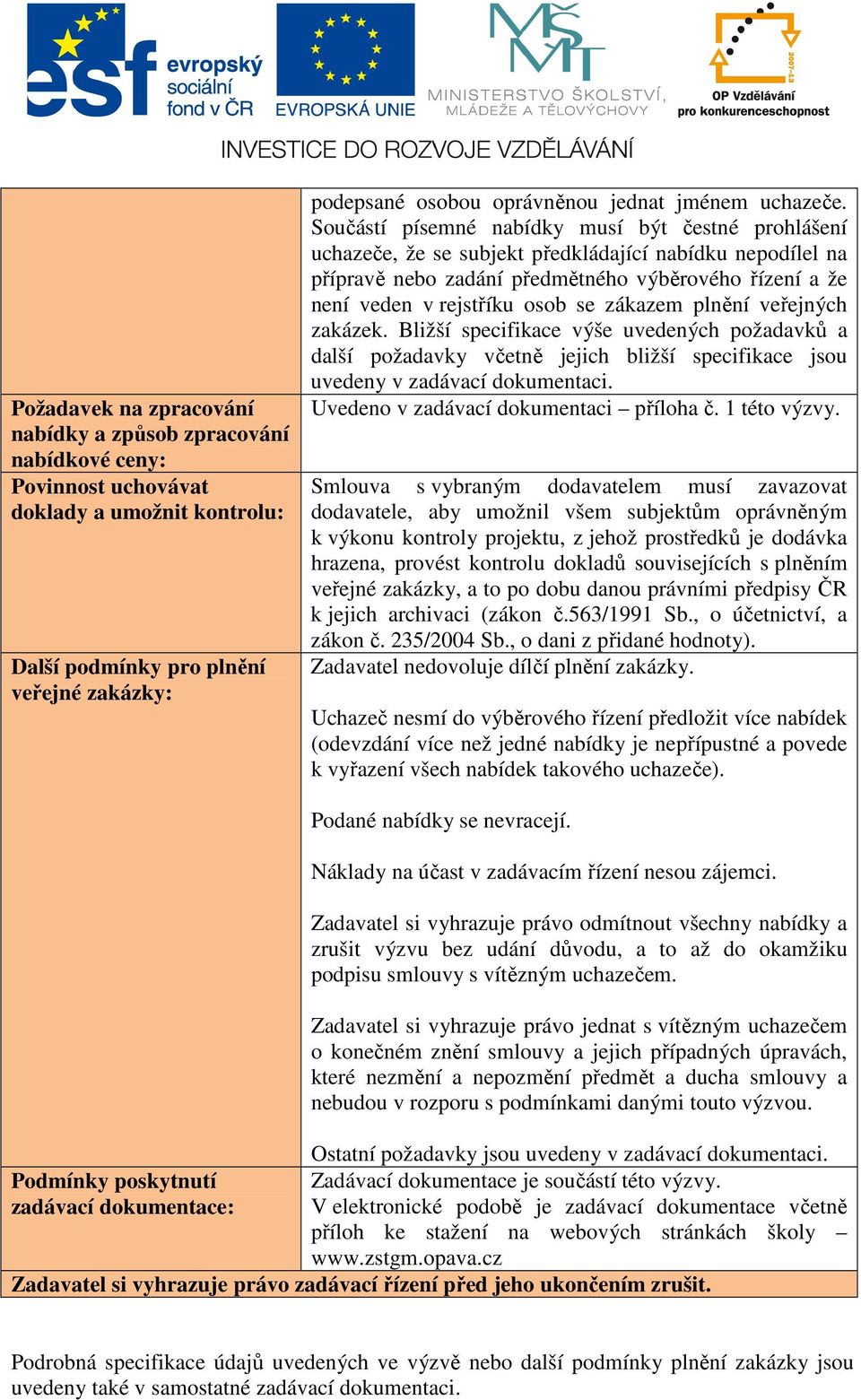 Součástí písemné nabídky musí být čestné prohlášení uchazeče, že se subjekt předkládající nabídku nepodílel na přípravě nebo zadání předmětného výběrového řízení a že není veden v rejstříku osob se